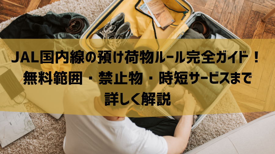 JAL国内線の預け荷物ルール完全ガイド！無料範囲・禁止物・時短サービスまで詳しく解説